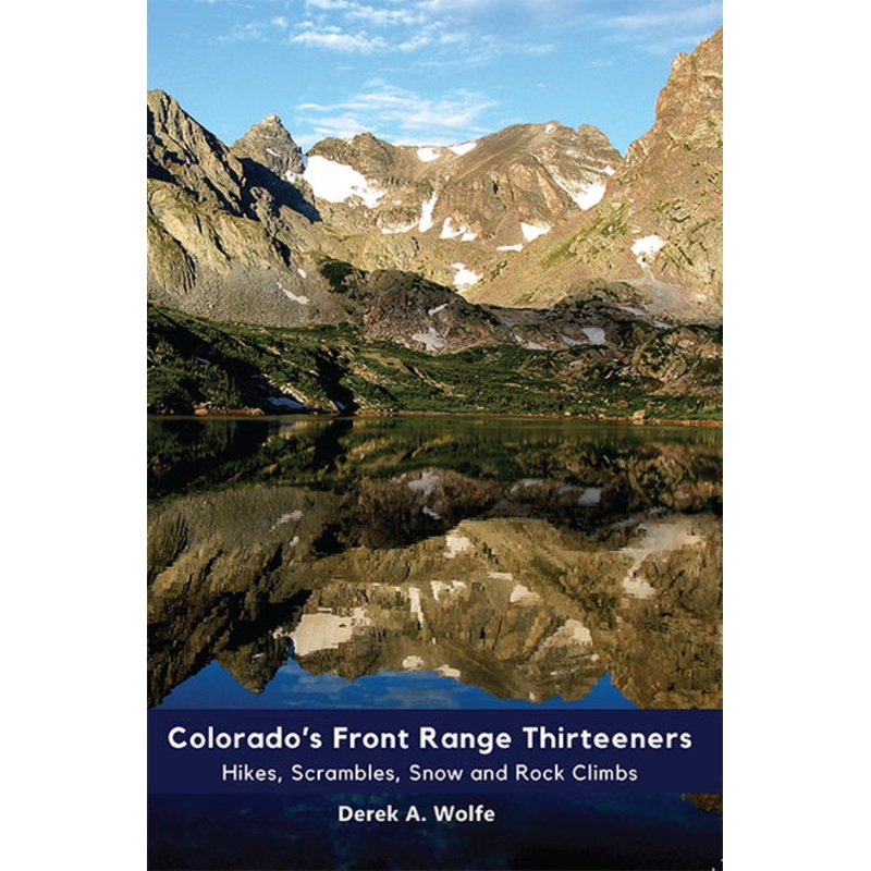 Colorado's Front Range Thirteeners: Hikes, Scrambles, Snow and Rock Climbs