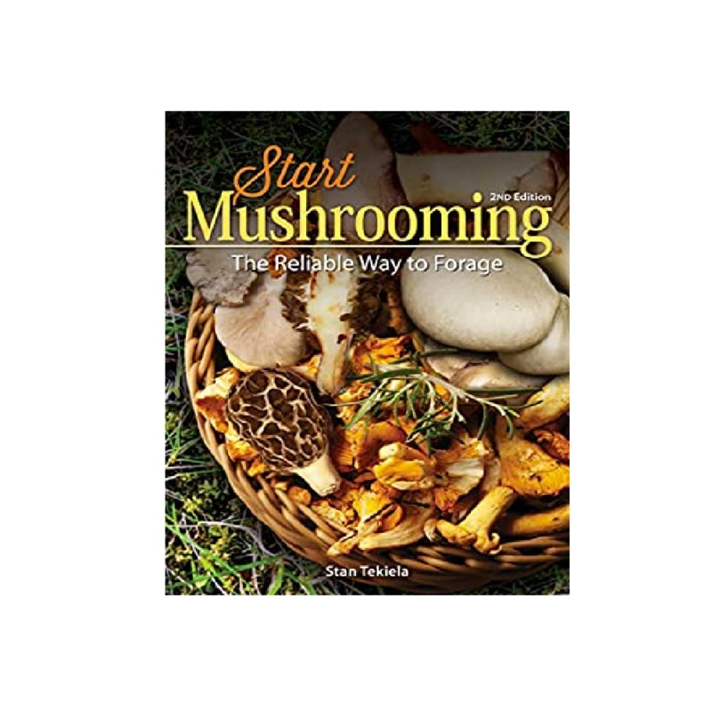 Start Mushrooming: The Reliable Way To Forage - Stan Tekiela