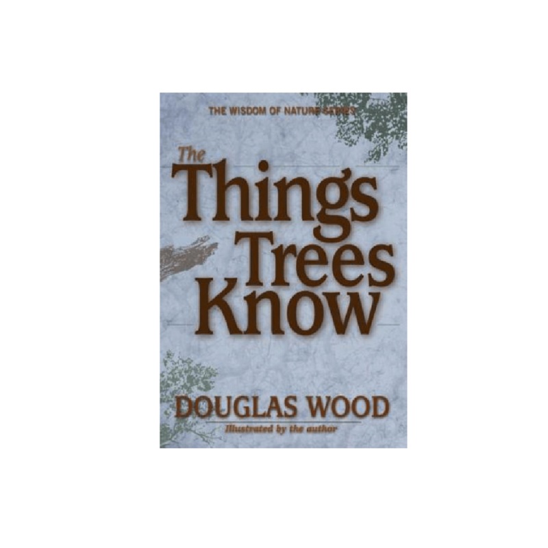 The Things Trees Know - Douglas Wood