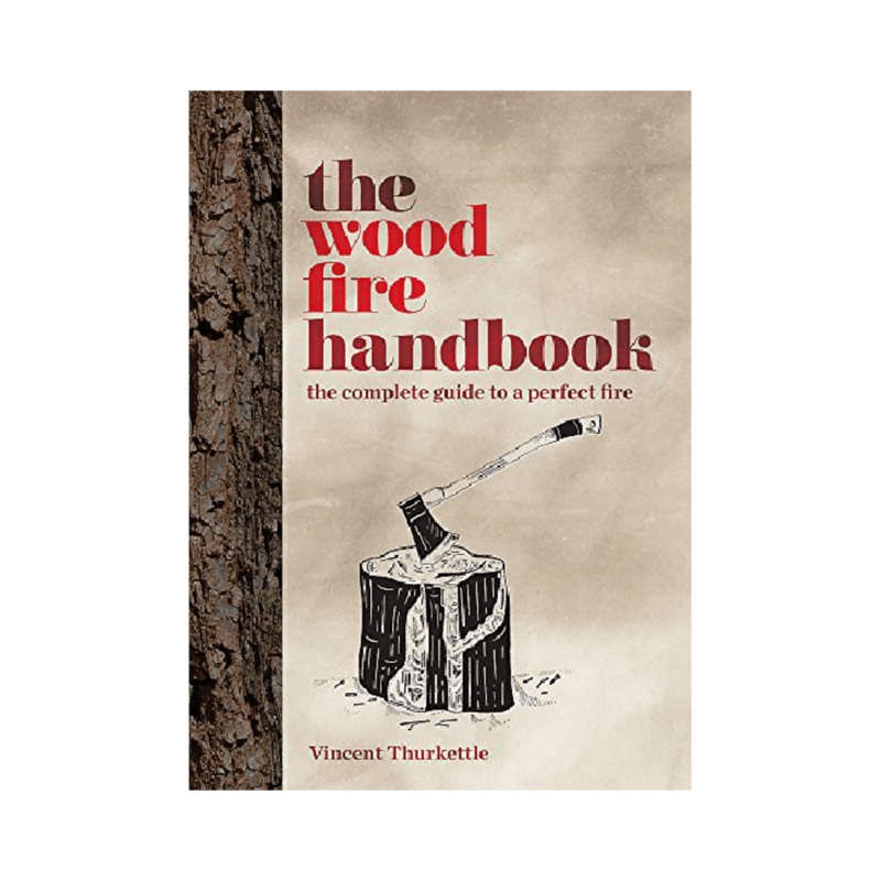 Wood Fire Handbook: Complete Guide to the Perfect Fire