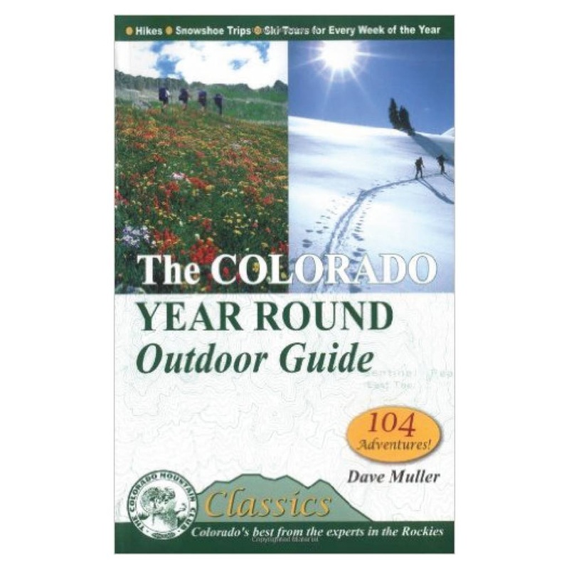 The Colorado Year Round Outdoor Guide: Hikes, Snowshoe Routes, and Ski Tours