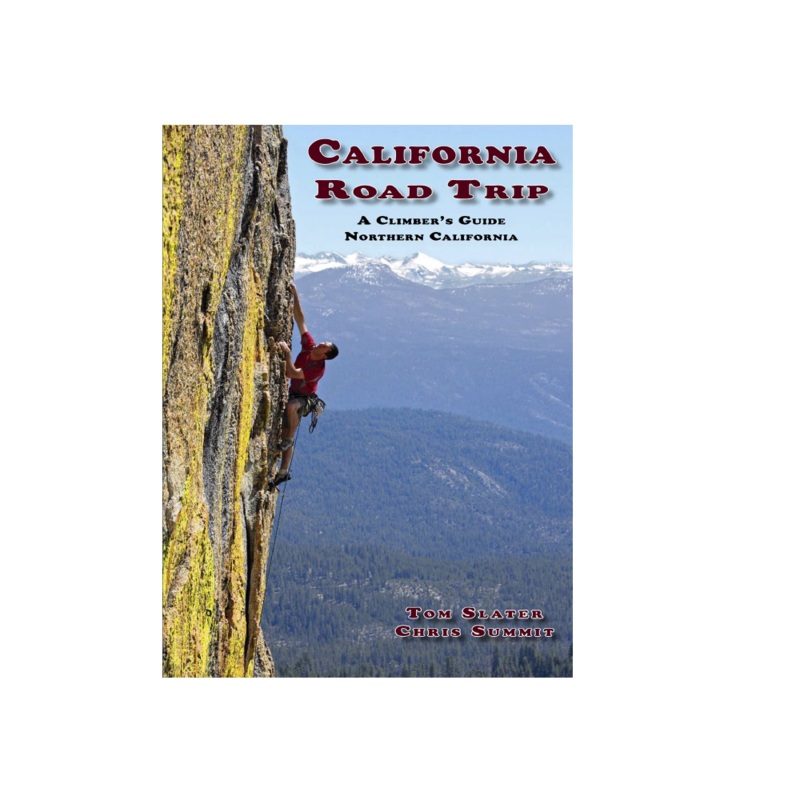 California Road Trip A Climber's Guide Northern California - Slater & Summit