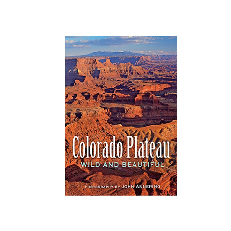 Colorado Plateau: Wild And Beautiful - John Annerino